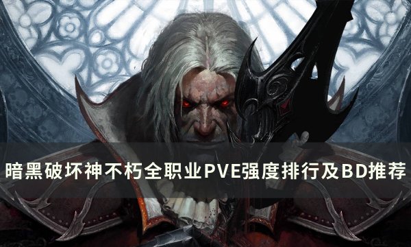 《暗黑破坏神不朽》哪个职业最厉害 全职业PVE强度排行及BD推荐