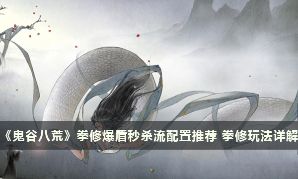 《鬼谷八荒》拳修爆盾秒杀流配置推荐 拳修玩法详解