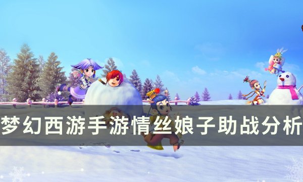 《梦幻西游手游》情丝娘子助战怎么样 情丝娘子助战分析
