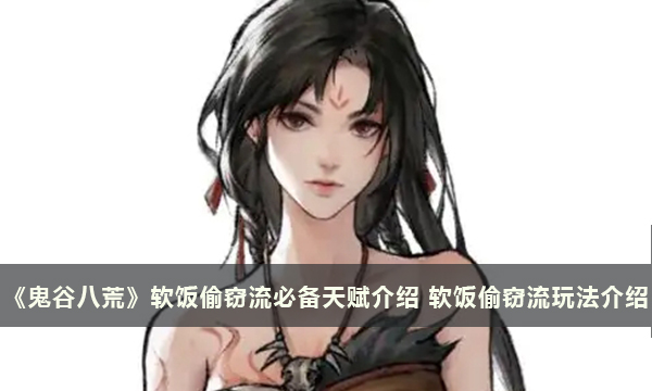 《鬼谷八荒》软饭偷窃流必备天赋介绍 软饭偷窃流玩法介绍