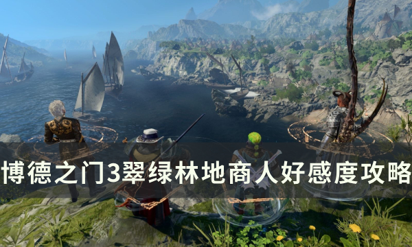 《博德之门3》翠绿林地商人好感怎么刷 翠绿林地商人好感度攻略