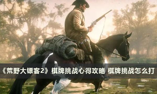 《荒野大镖客2》棋牌挑战心得攻略 棋牌挑战怎么打