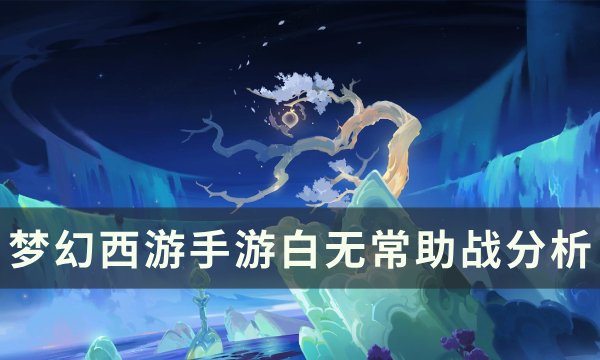 《梦幻西游手游》白无常助战怎么样 白无常助战分析