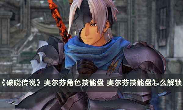《破晓传说》奥尔芬角色技能盘条件 奥尔芬技能盘怎么解锁