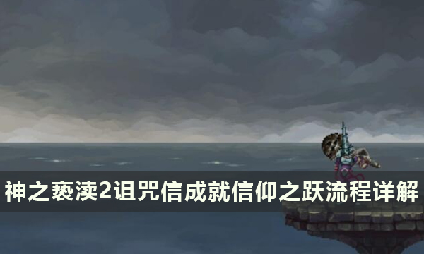 《神之亵渎2》诅咒信获取攻略 诅咒信成就信仰之跃流程详解