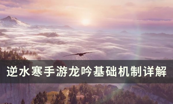 《逆水寒手游》龙吟怎么操作 龙吟基础机制详解