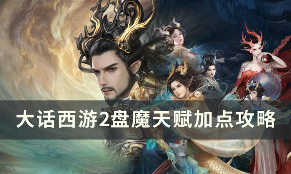《大话西游2》盘魔天赋怎么加点 盘魔天赋加点攻略
