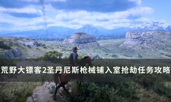 《荒野大镖客2》圣丹尼斯枪械铺怎么抢 圣丹尼斯枪械铺入室抢劫攻略