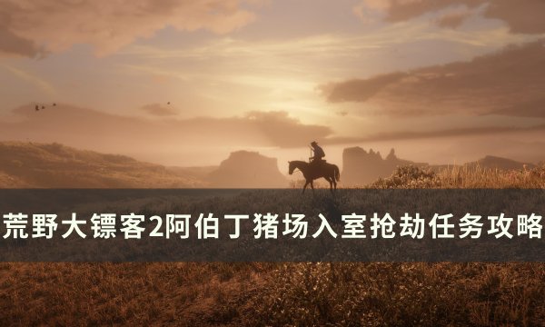 《荒野大镖客2》阿伯丁猪场抢劫怎么做 阿伯丁猪场入室抢劫任务攻略