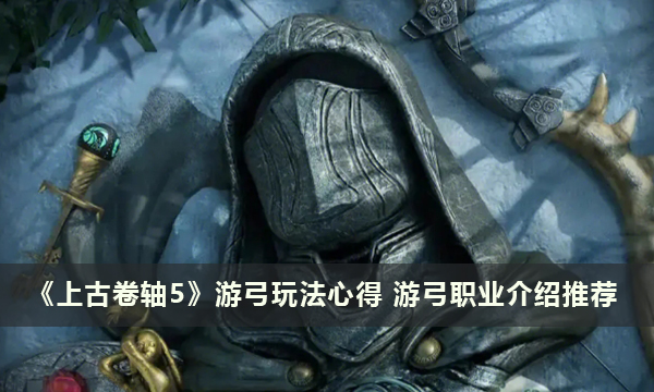 《上古卷轴5》游弓玩法心得 游弓职业介绍推荐