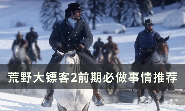 《荒野大镖客2》前期必做什么 前期必做事情推荐