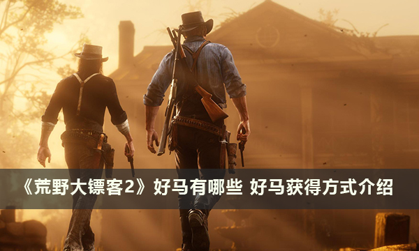 《荒野大镖客2》好马有哪些 好马获得方式
