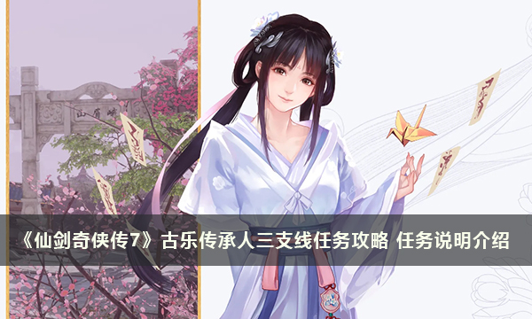 《仙剑奇侠传7》古乐传承人三支线任务攻略 任务说明介绍