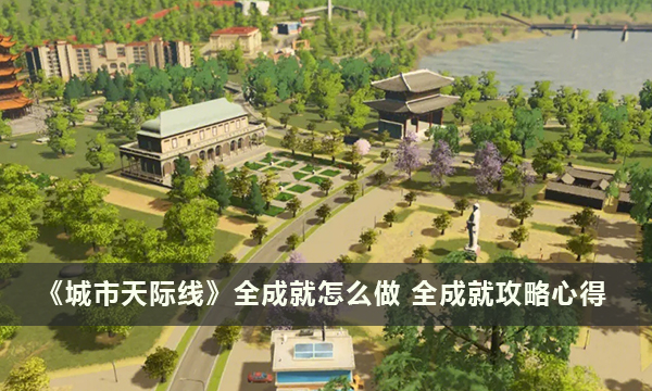 《城市天际线》全成就怎么做 全成就攻略心得