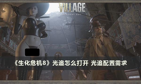 《生化危机8》光追怎么打开 光追配置需求