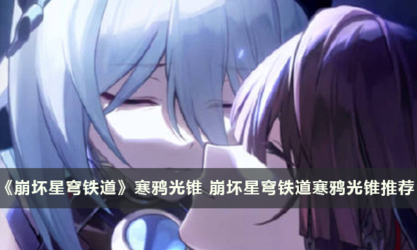 《崩坏星穹铁道》寒鸦光锥 崩坏星穹铁道寒鸦光锥推荐