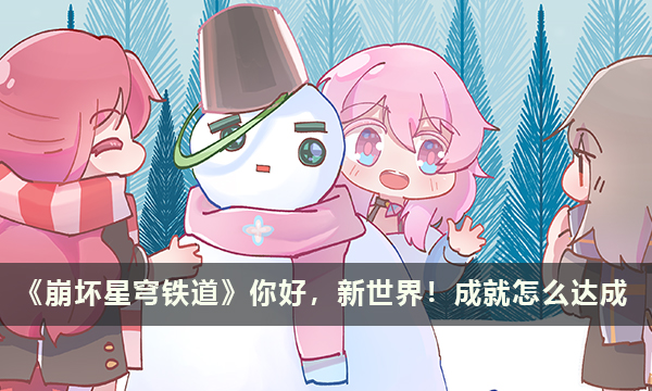 《崩坏星穹铁道》你好，新世界！成就怎么达成