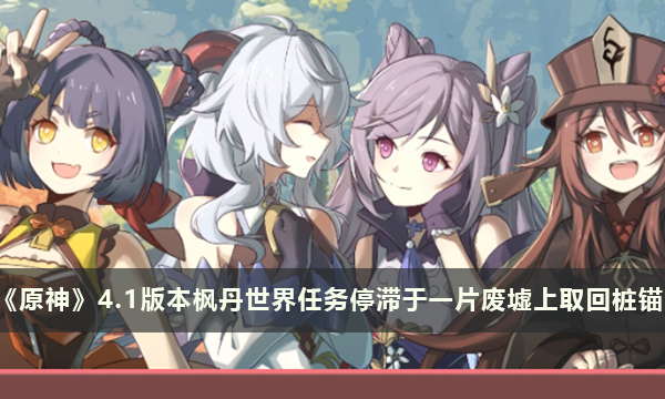 《原神》4.1版本枫丹世界任务停滞于一片废墟上之取回桩锚