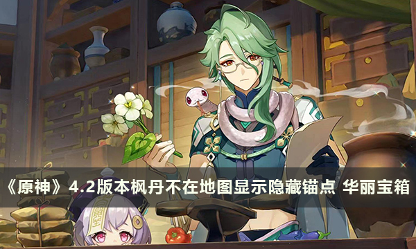 《原神》4.2版本枫丹不在地图显示隐藏锚点 华丽宝箱