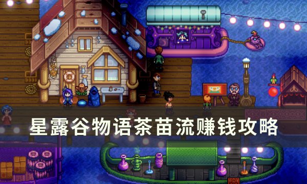 《星露谷物语》茶苗流怎么赚钱 茶苗流赚钱攻略