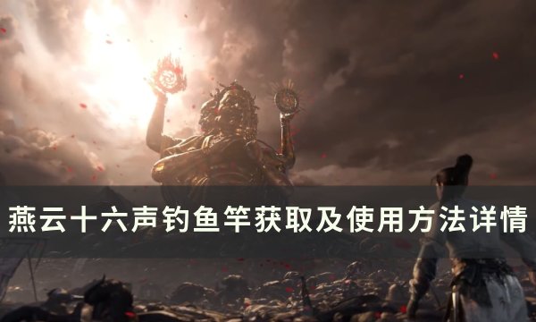 《燕云十六声》鱼竿怎么获得 钓鱼竿获取及使用方法详情