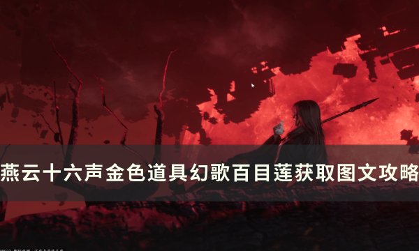 《燕云十六声》幻歌百目莲怎么获取 金色道具幻歌百目莲获取图文攻略