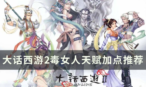 《大话西游2》毒女人天赋怎么加点 毒女人天赋加点推荐