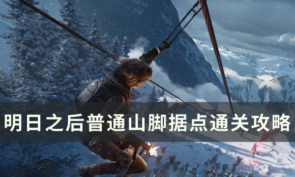 《明日之后》山脚据点怎么打 普通山脚据点通关攻略