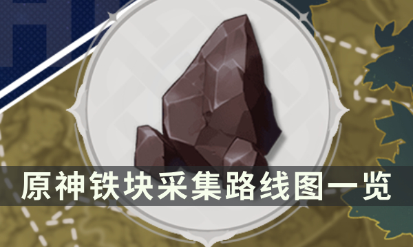 《原神》铁块在哪里收集最多 铁块采集路线图一览