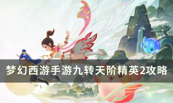 《梦幻西游手游》九转天阶精英2怎么打 九转天阶精英2攻略