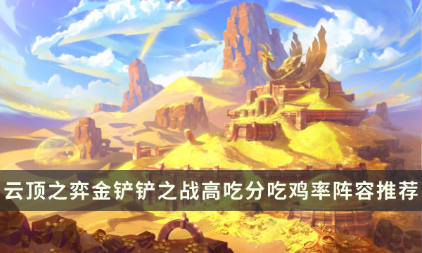 《金铲铲之战》S10阵容排行 云顶之弈金铲铲高吃分吃鸡率阵容推荐