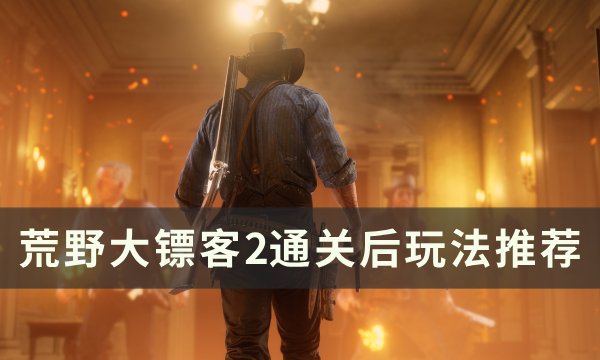 《荒野大镖客2》通关后玩什么 通关后玩法推荐