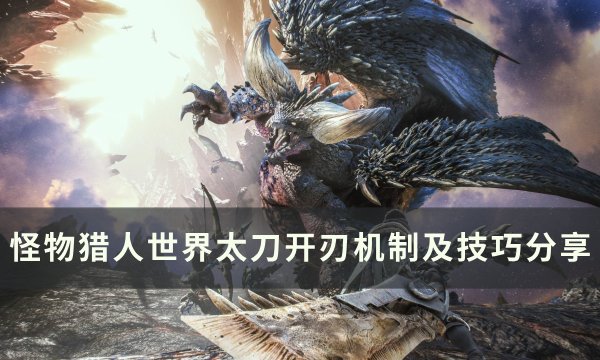 《怪物猎人世界》太刀怎么开刃 太刀开刃机制及技巧分享