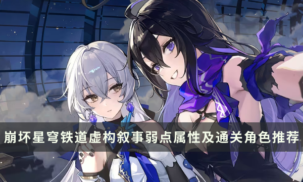 《崩坏星穹铁道》虚构叙事弱点有哪些 弱点属性及通关角色推荐