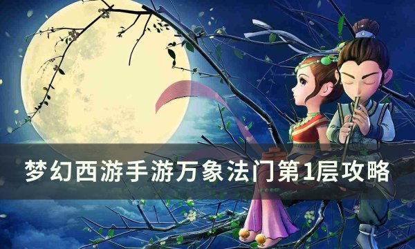 《梦幻西游手游》万象法门第1层怎么打 万象法门第1层攻略