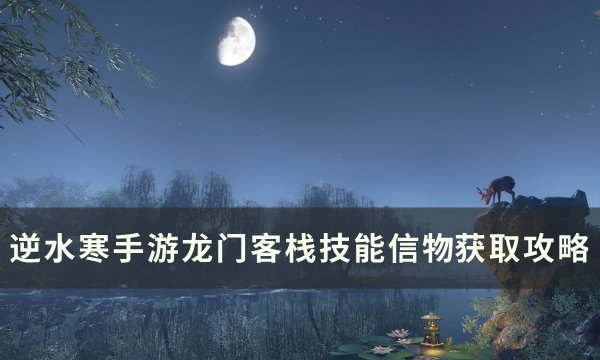 《逆水寒手游》龙门客栈技能信物怎么获得 龙门客栈技能信物​​​​​​​获取攻略