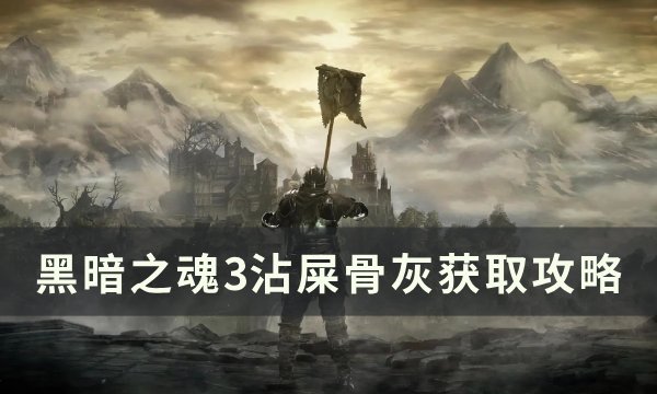 《黑暗之魂3》沾屎骨灰在哪里 沾屎骨灰获取攻略