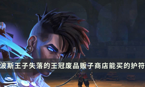 《波斯王子失落的王冠》废品贩子商店能买的护符一览