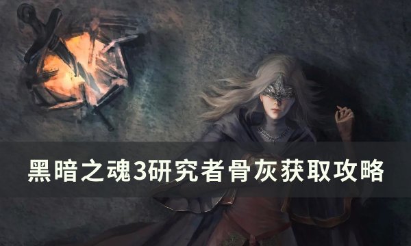 《黑暗之魂3》研究者骨灰怎么获得 研究者骨灰获取攻略