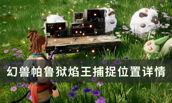 《幻兽帕鲁》狱焰王位置在哪 狱焰王捕捉位置详情