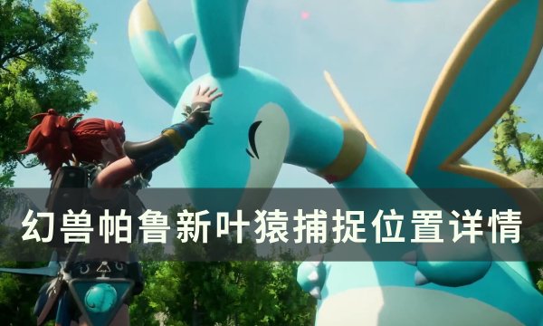 《幻兽帕鲁》新叶猿位置在哪 新叶猿捕捉位置详情