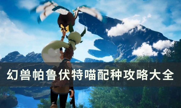 《幻兽帕鲁》伏特喵怎么配种 伏特喵配种攻略大全