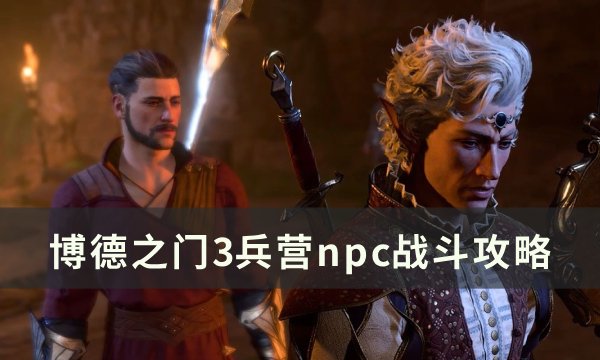 《博德之门3》兵营npc杀吗 兵营npc战斗攻略