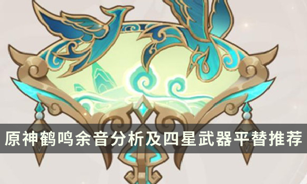 《原神》闲云要抽专武吗 鹤鸣余音分析及四星武器平替推荐