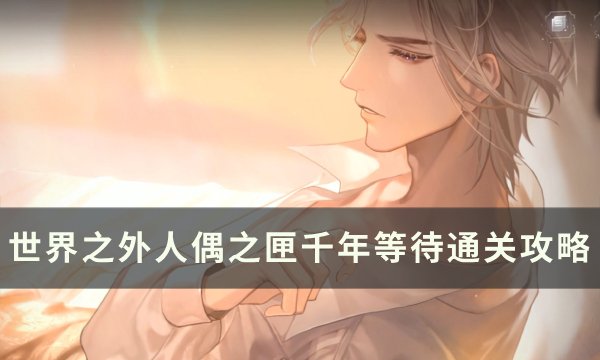 《世界之外》人偶之匣千年等待怎么达成 人偶之匣千年等待通关攻略