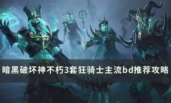 《暗黑破坏神不朽》狂骑士主流BD怎么搭配 3套狂骑士主流bd推荐攻略