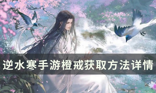 《逆水寒手游》橙戒怎么获得 橙戒​​​​​​​获取方法详情