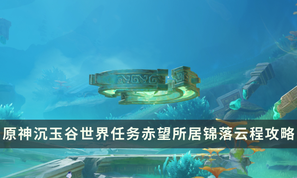 《原神》沉玉谷世界任务 赤望所居锦落云程任务流程攻略
