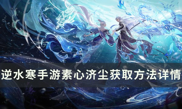 《逆水寒手游》素心济尘怎么获得 素心济尘获取方法详情