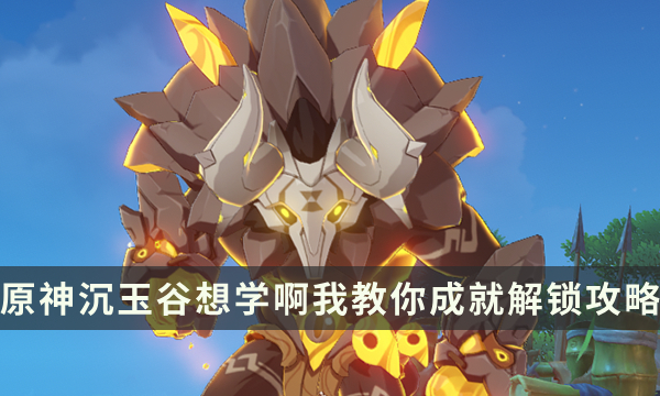 《原神》沉玉谷隐藏成就攻略 想学啊我教你成就解锁流程